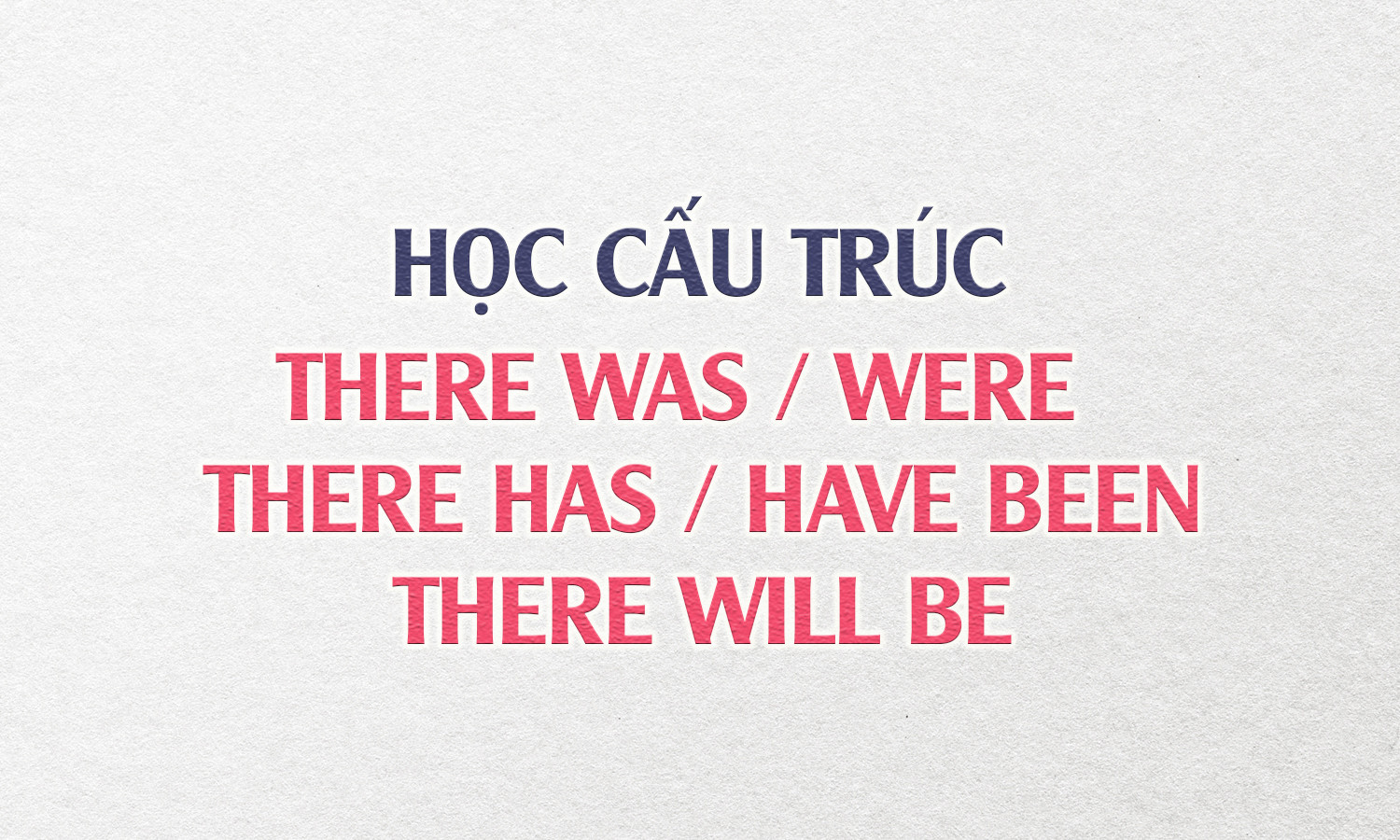 Cấu trúc There was/were There has/ have been There will be